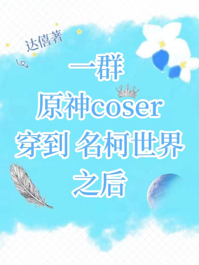 一群原神coser穿到名柯世界之后晋江