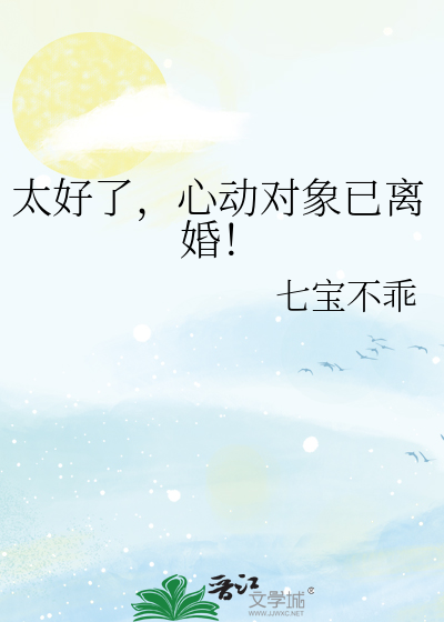 太好了，心动对象已离婚！