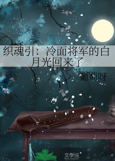 织魂引：冷面将军的白月光回来了