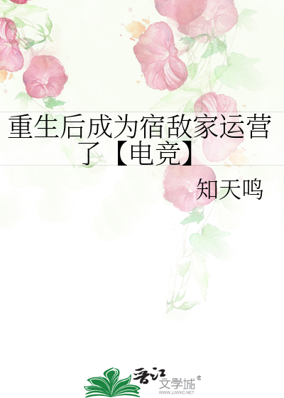 重生后成为宿敌家运营了【电竞】