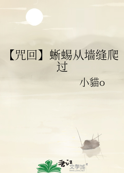 【咒回】蜥蜴从墙缝爬过