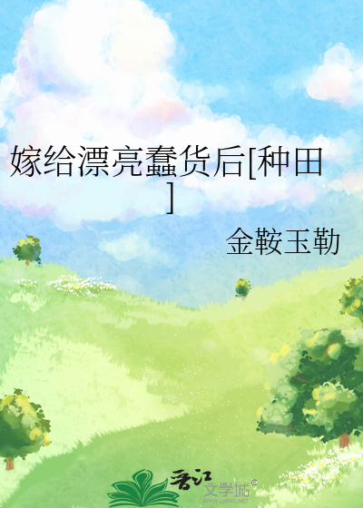 嫁给漂亮蠢货后种田小说免费阅读