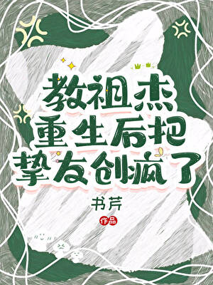 教祖杰重生后把挚友创疯了笔趣阁