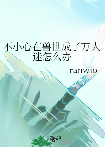 误入兽世惹兽王几个男主